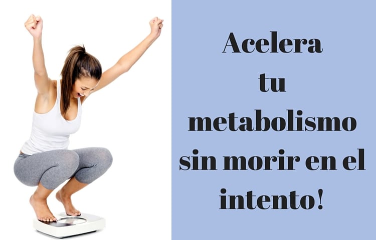 Mujer sobre la bascula con los brazos en alto y leyenda que pone acelera tu metabolismo sin morir en el intento